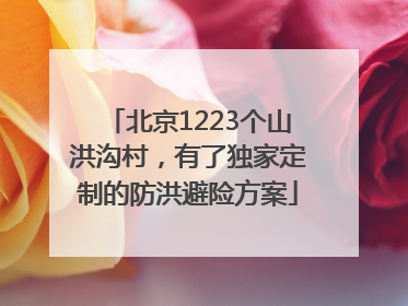 北京1223个山洪沟村，有了独家定制的防洪避险方案