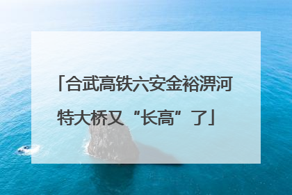 合武高铁六安金裕淠河特大桥又“长高”了