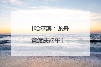 哈尔滨：龙舟竞渡庆端午
