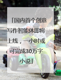 国内首个创意写作智能体即将上线，一小时或可完成30万字小说