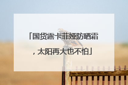国货露卡菲娅防晒霜，太阳再大也不怕