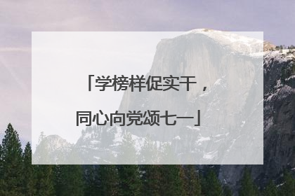 学榜样促实干，同心向党颂七一