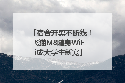 宿舍开黑不断线！飞猫M8随身WiFi成大学生新宠