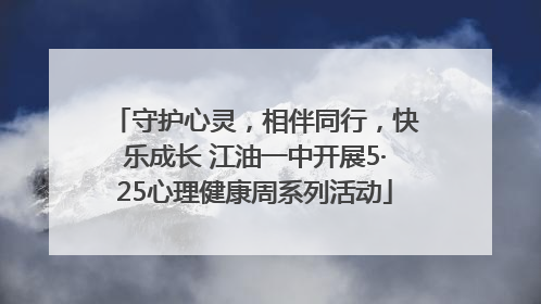 守护心灵，相伴同行，快乐成长 江油一中开展5·25心理健康周系列活动