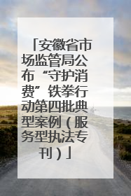 安徽省市场监管局公布“守护消费”铁拳行动第四批典型案例（服务型执法专刊）