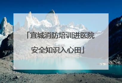 宜城消防培训进医院 安全知识入心田