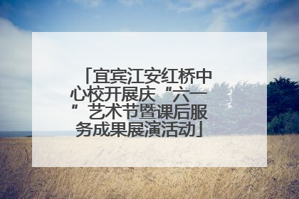 宜宾江安红桥中心校开展庆“六一”艺术节暨课后服务成果展演活动