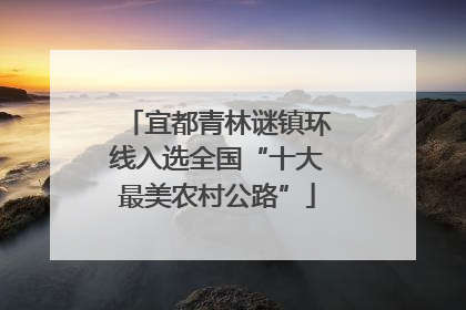 宜都青林谜镇环线入选全国“十大最美农村公路”