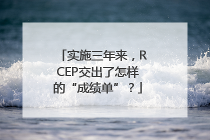 实施三年来，RCEP交出了怎样的“成绩单”？
