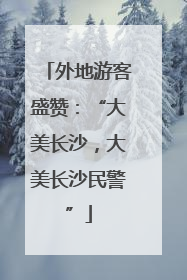 外地游客盛赞：“大美长沙，大美长沙民警”