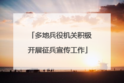 多地兵役机关积极开展征兵宣传工作