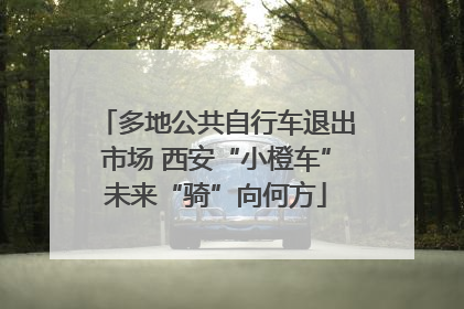 多地公共自行车退出市场 西安“小橙车”未来“骑”向何方