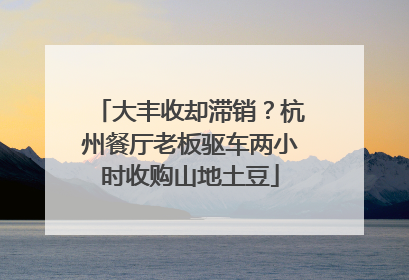 大丰收却滞销？杭州餐厅老板驱车两小时收购山地土豆