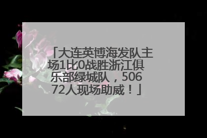 大连英博海发队主场1比0战胜浙江俱乐部绿城队，50672人现场助威！