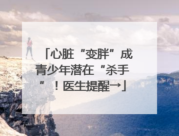 心脏“变胖”成青少年潜在“杀手”！医生提醒→