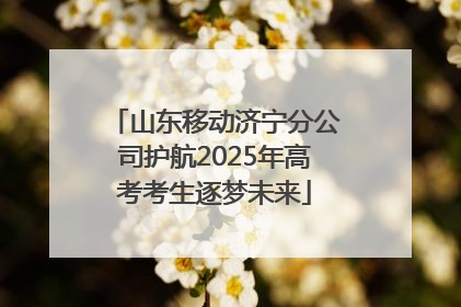 山东移动济宁分公司护航2025年高考考生逐梦未来