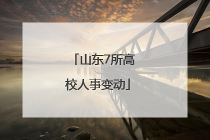 山东7所高校人事变动