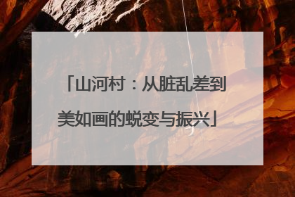 山河村：从脏乱差到美如画的蜕变与振兴