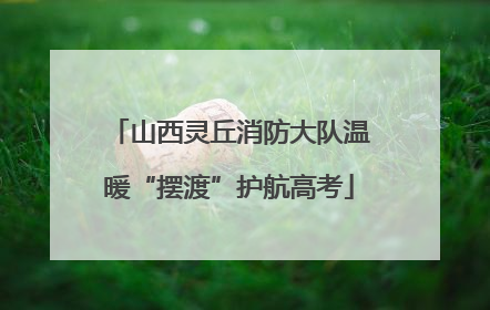 山西灵丘消防大队温暖“摆渡”护航高考