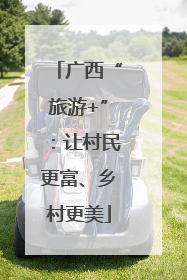 广西“旅游+”：让村民更富、乡村更美