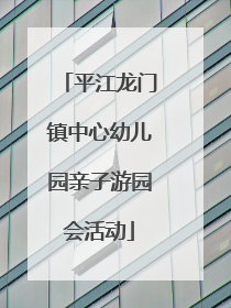 平江龙门镇中心幼儿园亲子游园会活动