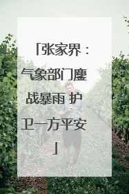 张家界：气象部门鏖战暴雨 护卫一方平安
