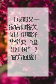 成都又一家店即将关闭！伊藤洋华堂要“退出中国”？官方回应