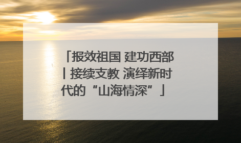 报效祖国 建功西部丨接续支教 演绎新时代的“山海情深”