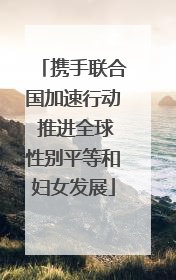 携手联合国加速行动 推进全球性别平等和妇女发展