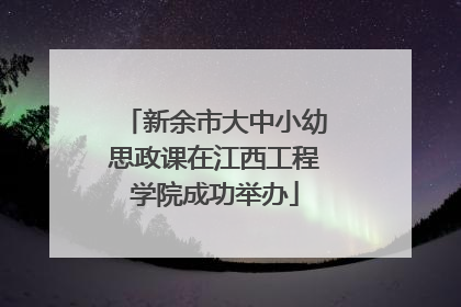 新余市大中小幼思政课在江西工程学院成功举办