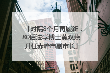 时隔8个月再履新：80后法学博士黄双燕升任赤峰市副市长