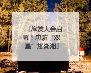 旅发大会启幕！忠防“双星”耀湖湘