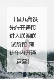 昌九高铁先行开通段进入联调联试阶段 预计年内开通运营