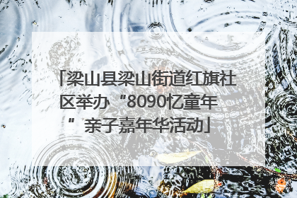 梁山县梁山街道红旗社区举办“8090忆童年”亲子嘉年华活动