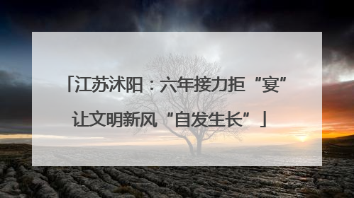 江苏沭阳：六年接力拒“宴” 让文明新风“自发生长”