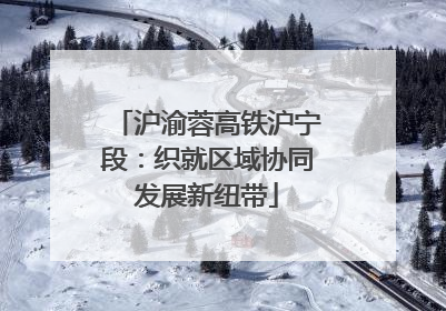 沪渝蓉高铁沪宁段：织就区域协同发展新纽带