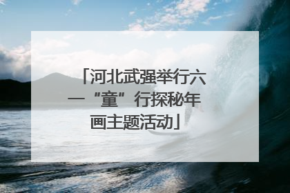 河北武强举行六一“童”行探秘年画主题活动