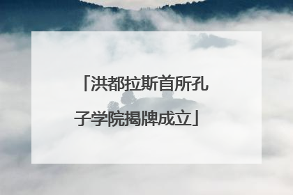 洪都拉斯首所孔子学院揭牌成立