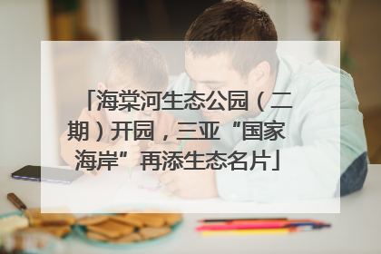海棠河生态公园（二期）开园，三亚“国家海岸”再添生态名片