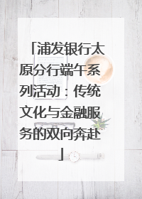 浦发银行太原分行端午系列活动：传统文化与金融服务的双向奔赴
