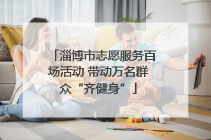 淄博市志愿服务百场活动 带动万名群众“齐健身”