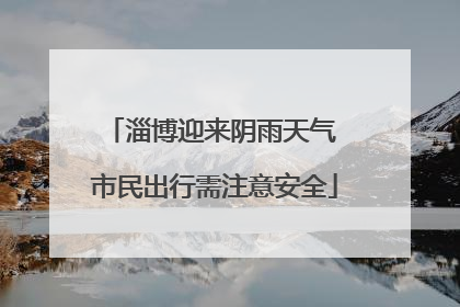淄博迎来阴雨天气 市民出行需注意安全