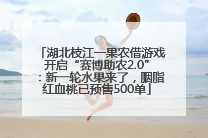 湖北枝江一果农借游戏开启“赛博助农2.0”：新一轮水果来了，胭脂红血桃已预售500单