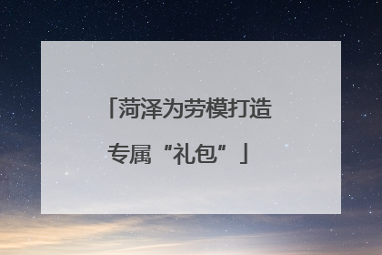 菏泽为劳模打造专属“礼包”