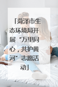 菏泽市生态环境局开展“万里同心，共护黄河”志愿活动