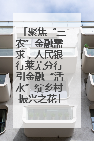 聚焦“三农”金融需求，人民银行莱芜分行引金融“活水”绽乡村振兴之花