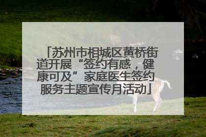 苏州市相城区黄桥街道开展“签约有感，健康可及”家庭医生签约服务主题宣传月活动