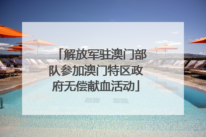 解放军驻澳门部队参加澳门特区政府无偿献血活动