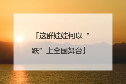 这群娃娃何以“跃”上全国舞台