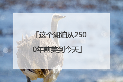 这个湖泊从2500年前美到今天